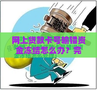 网上贷款卡号输错资金冻结怎么办？完整解决方案