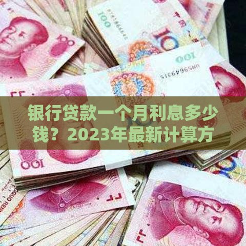 银行贷款一个月利息多少钱？2023年最新计算方法与影响因素解析