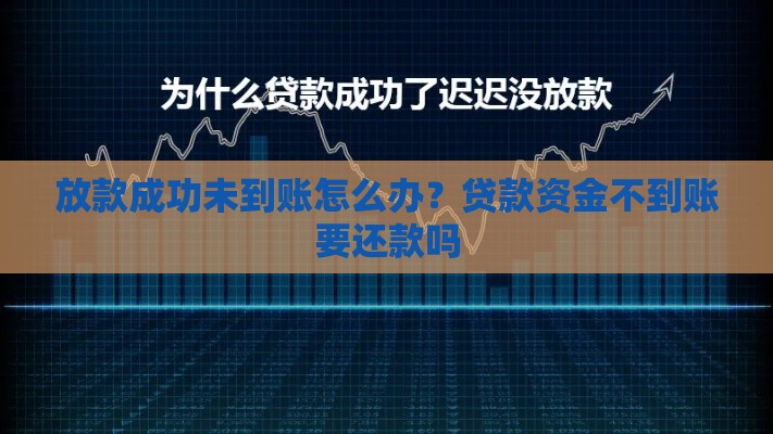 放款成功未到账怎么办？贷款资金不到账要还款吗