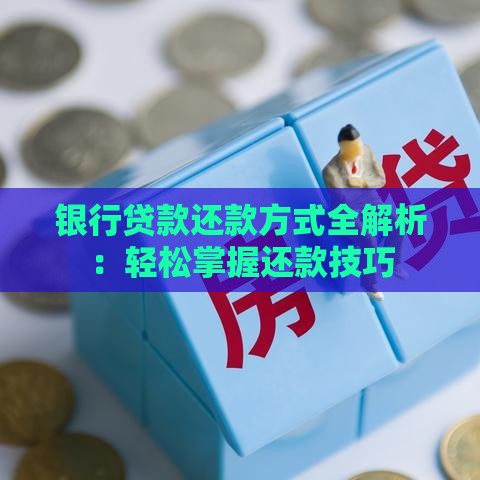 银行贷款还款方式全解析：轻松掌握还款技巧