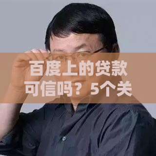 百度上的贷款可信吗？5个关键点帮你避开风险