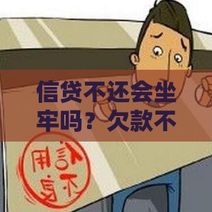 信贷不还会坐牢吗？欠款不还的法律后果全解析