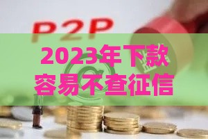 2023年下款容易不查征信的网贷平台推荐及申请技巧
