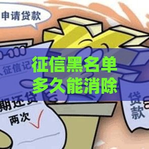 征信黑名单多久能消除？贷款用户必看的恢复攻略