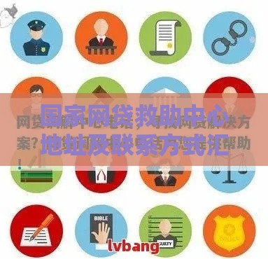 国家网贷救助中心地址及联系方式汇总：如何解决网贷难题