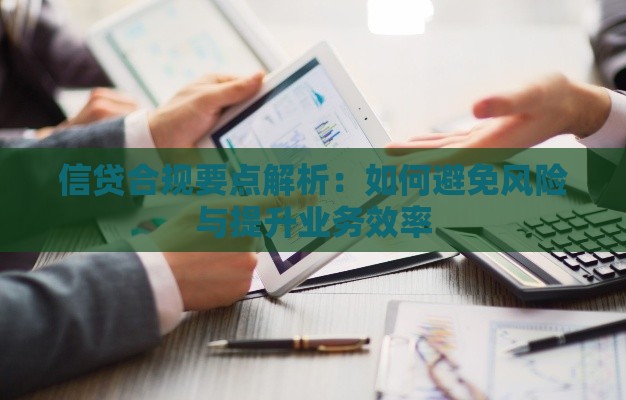 信贷合规要点解析：如何避免风险与提升业务效率