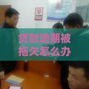 贷款逾期被拖欠怎么办？5个实用解决方法助你追回欠款