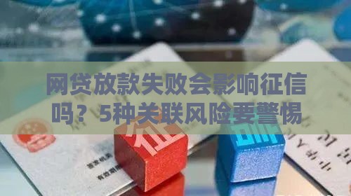 网贷放款失败会影响征信吗？5种关联风险要警惕