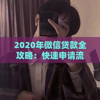 2020年微信贷款全攻略：快速申请流程与注意事项
