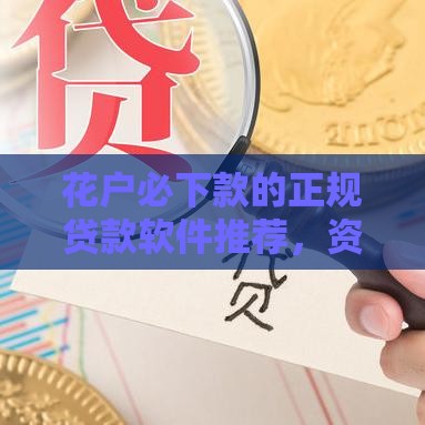 花户必下款的正规贷款软件推荐，资质差也能快速到账