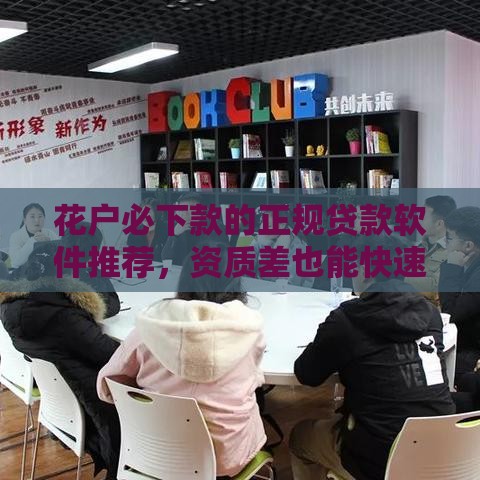 花户必下款的正规贷款软件推荐，资质差也能快速到账
