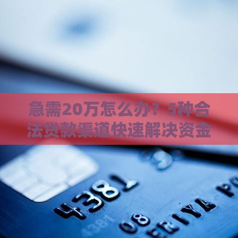 急需20万怎么办？5种合法贷款渠道快速解决资金难题