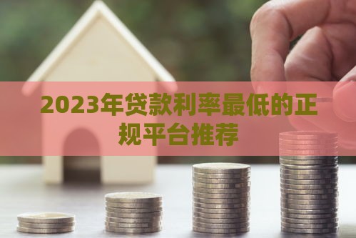 2023年贷款利率最低的正规平台推荐