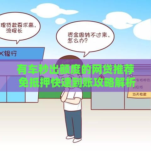 有车秒出额度的网贷推荐 免抵押快速到账攻略解析