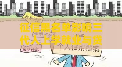 征信黑名单影响三代人上学就业与贷款困境解析