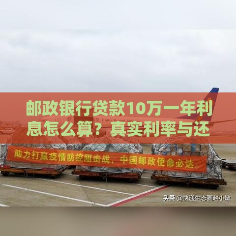 邮政银行贷款10万一年利息怎么算？真实利率与还款指南