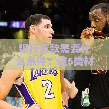 银行贷款需要什么条件？这6类材料缺一不可