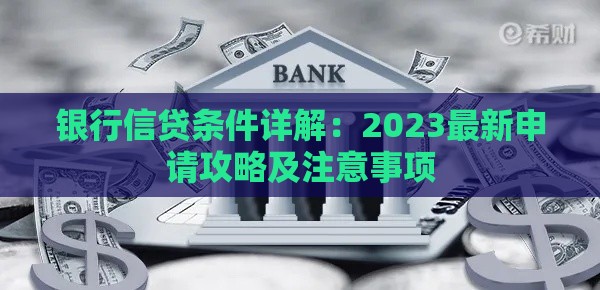 银行信贷条件详解：2023最新申请攻略及注意事项