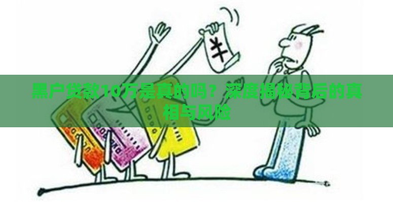 黑户贷款10万是真的吗？深度揭秘背后的真相与风险