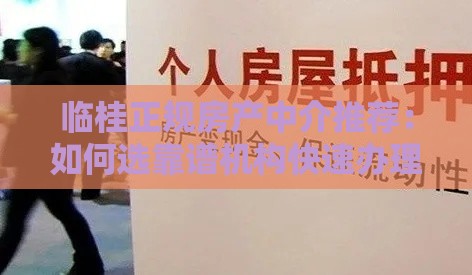 临桂正规房产中介推荐：如何选靠谱机构快速办理贷款？