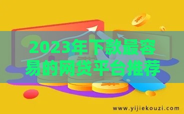 2023年下款最容易的网贷平台推荐｜快速审核通过率高