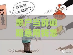 黑户当前逾期急用钱怎么办？这些方法或许能救急