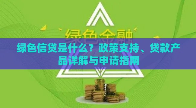 绿色信贷是什么？政策支持、贷款产品详解与申请指南