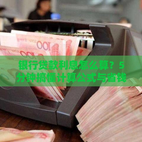 银行贷款利息怎么算？5分钟搞懂计算公式与省钱技巧