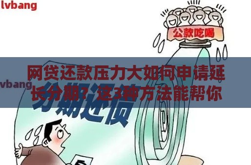 网贷还款压力大如何申请延长分期？这3种方法能帮你