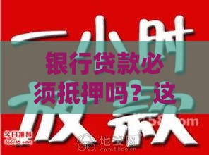 银行贷款必须抵押吗？这5种情况可以免抵押申请