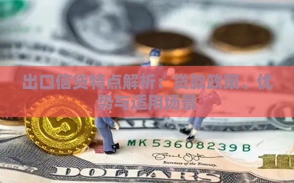 出口信贷特点解析：贷款政策、优势与适用场景