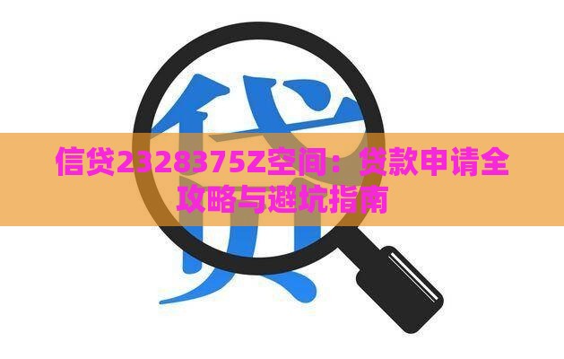 信贷2328375Z空间：贷款申请全攻略与避坑指南