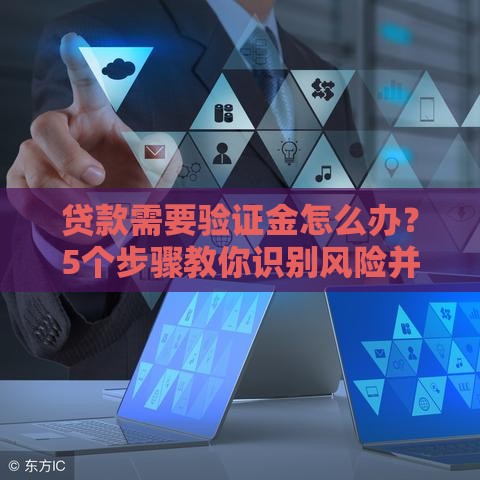 贷款需要验证金怎么办？5个步骤教你识别风险并安全操作