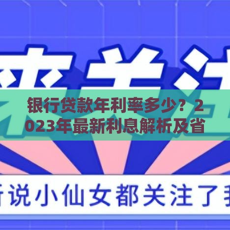 银行贷款年利率多少？2023年最新利息解析及省钱技巧
