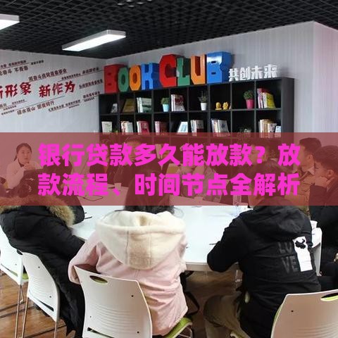 银行贷款多久能放款？放款流程、时间节点全解析