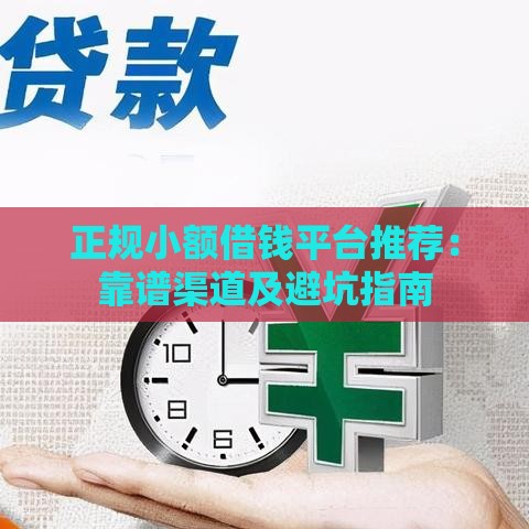 正规小额借钱平台推荐：靠谱渠道及避坑指南