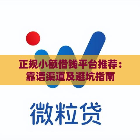正规小额借钱平台推荐：靠谱渠道及避坑指南