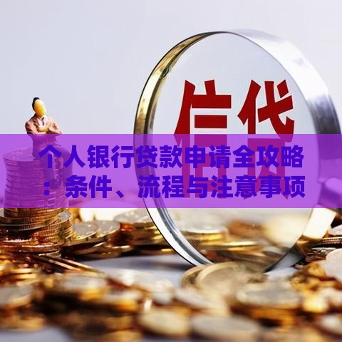 个人银行贷款申请全攻略：条件、流程与注意事项详解