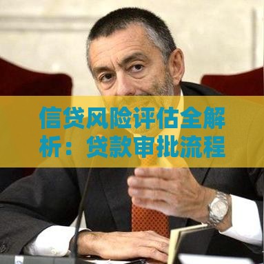信贷风险评估全解析：贷款审批流程与风险防范要点