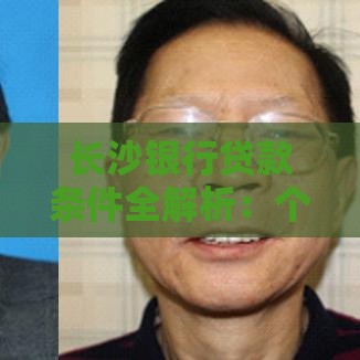 长沙银行贷款条件全解析：个人和企业申请指南