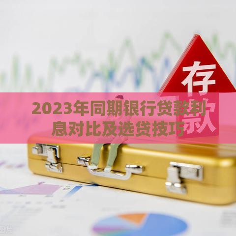 2023年同期银行贷款利息对比及选贷技巧