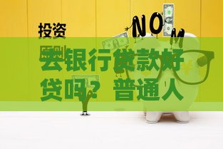 去银行贷款好贷吗？普通人必须知道的8个真相