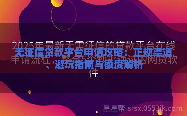 无征信贷款平台申请攻略：正规渠道、避坑指南与额度解析