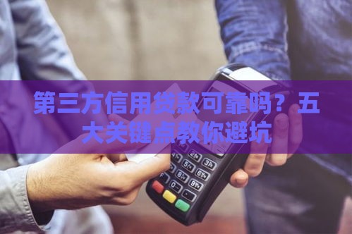 第三方信用贷款可靠吗？五大关键点教你避坑