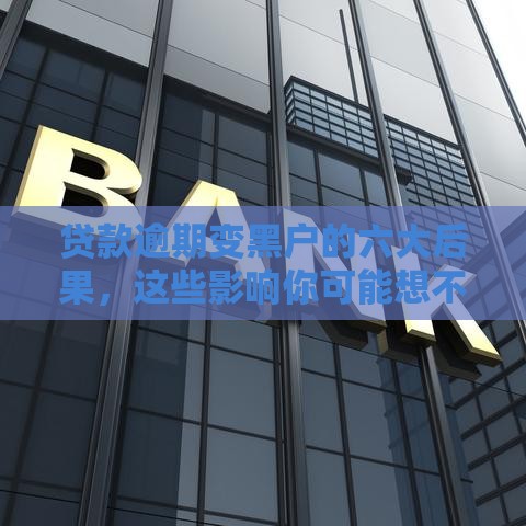 贷款逾期变黑户的六大后果，这些影响你可能想不到