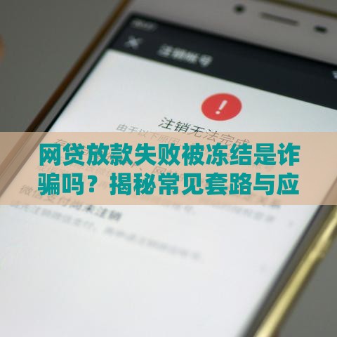 网贷放款失败被冻结是诈骗吗？揭秘常见套路与应对方法