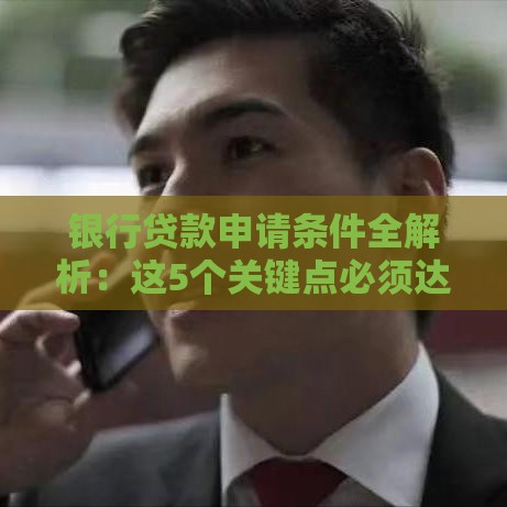 银行贷款申请条件全解析：这5个关键点必须达标