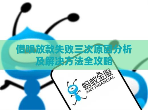 借呗放款失败三次原因分析及解决方法全攻略