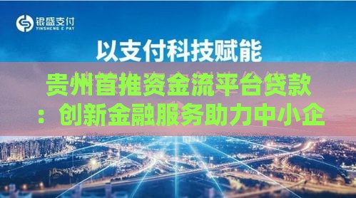 贵州首推资金流平台贷款：创新金融服务助力中小企业发展