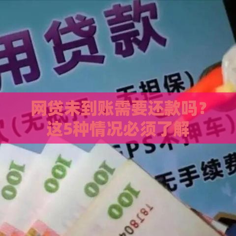 网贷未到账需要还款吗？这5种情况必须了解
